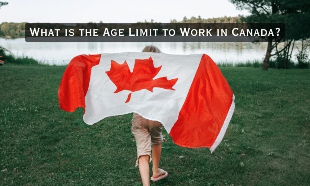 What is the Age Limit to Work in Canada? (Complete Guide) What is the Age Limit to Work in Canada?
