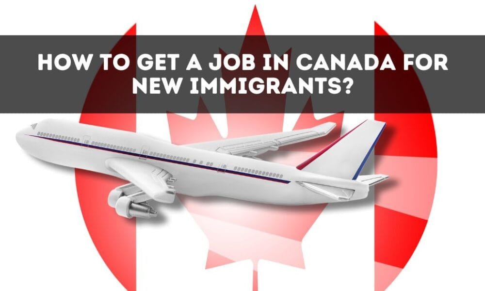 How to Get a Job in Canada for New Immigrants? (10 Steps) How to Get a Job in Canada for New Immigrants?