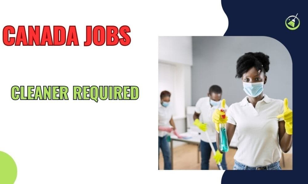 Cleaner Jobs in Canada – New Positions Cleaner Jobs in Canada